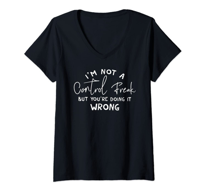 Womens Im Not A Control Freak But You're Doing It Wrong T-Shirt V-Neck T-Shirt