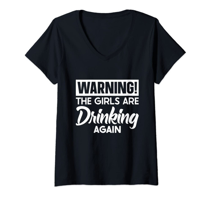 Womens Warning The Girls Are Drinking Again V-Neck T-Shirt