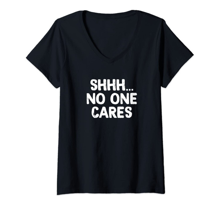 Womens Shhh No One Cares V-Neck T-Shirt