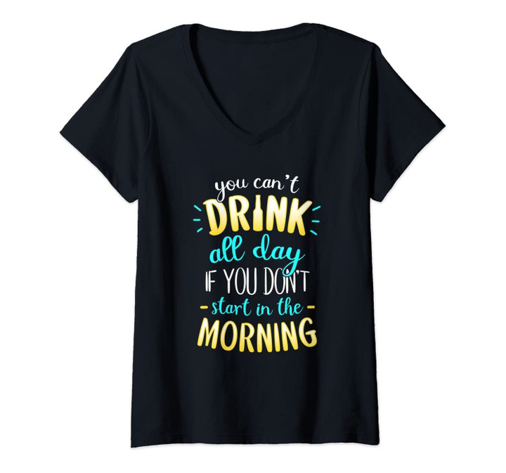 Womens You Can't Drink All Day If You Don't Start In The Morning V-Neck T-Shirt