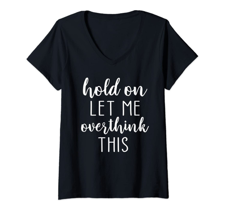 Womens Hold On Let Me Overthink This V-Neck T-Shirt