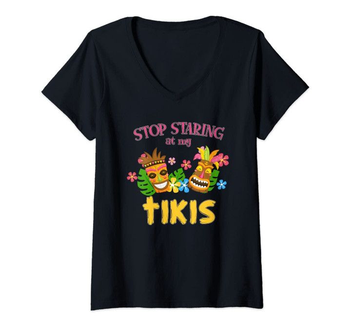 Womens Stop Staring At My Tikis Hawaiian Aloha Summer Luau Tropical V-Neck T-Shirt
