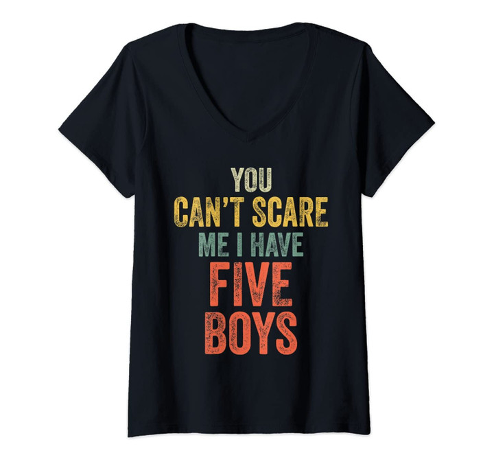 Womens You Can't Scare Me I Have Five Boys Funny Sons Mom Gift V-Neck T-Shirt