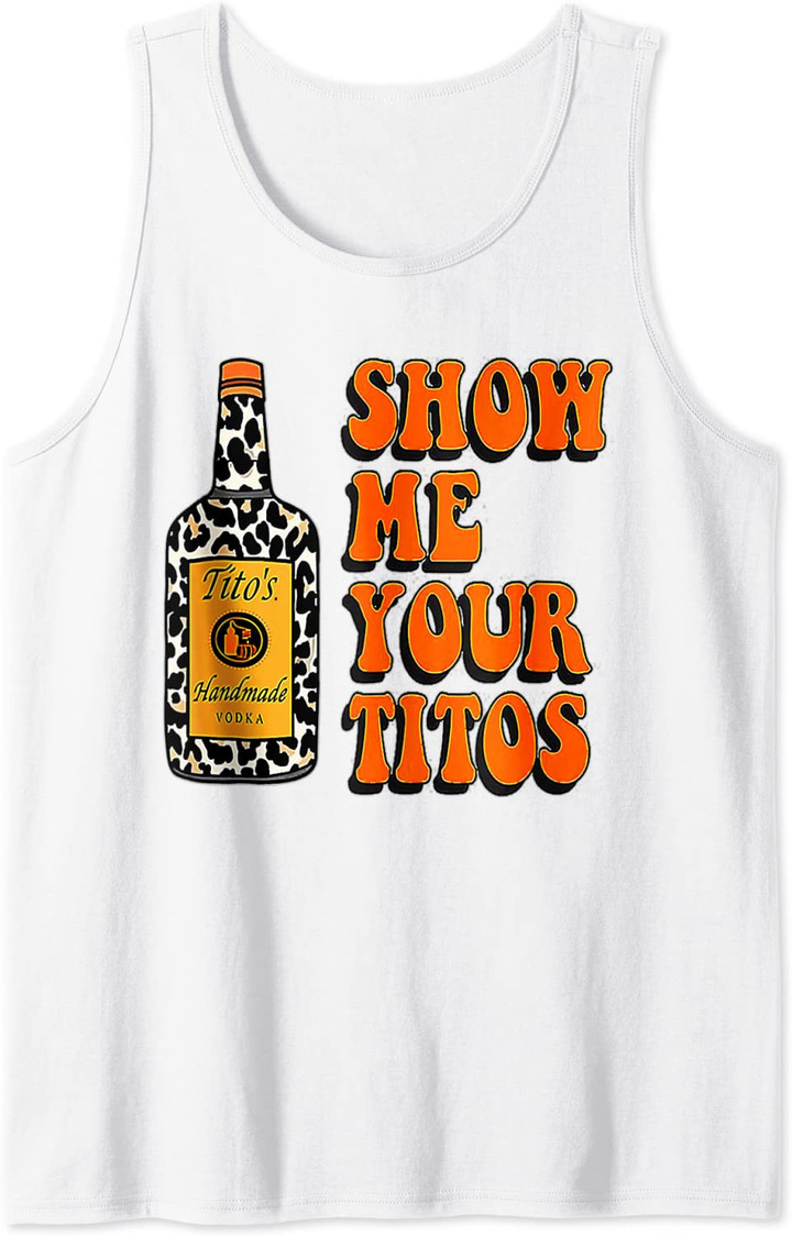 Show Me Your Tito's Funny Drinking Vodka Alcohol Lover Tank Top