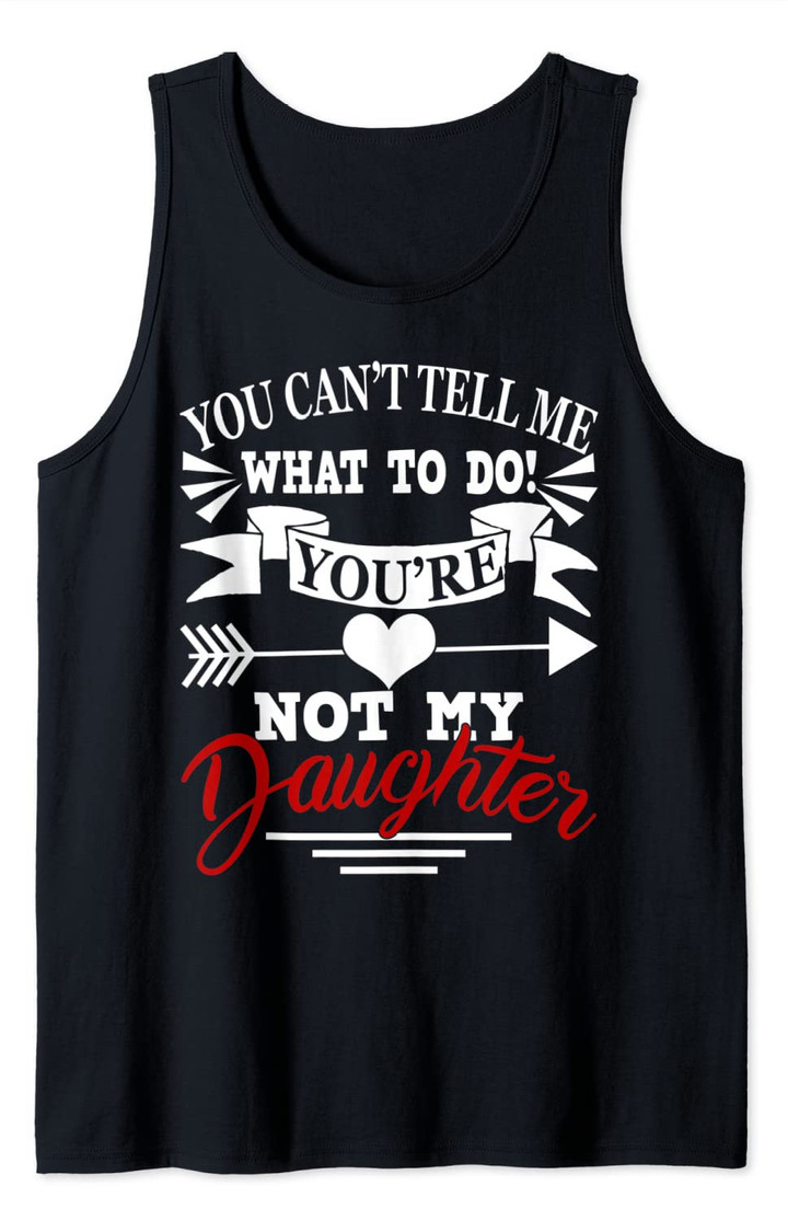 You Can't Tell Me What To Do You're Not My Daughter Tank Top