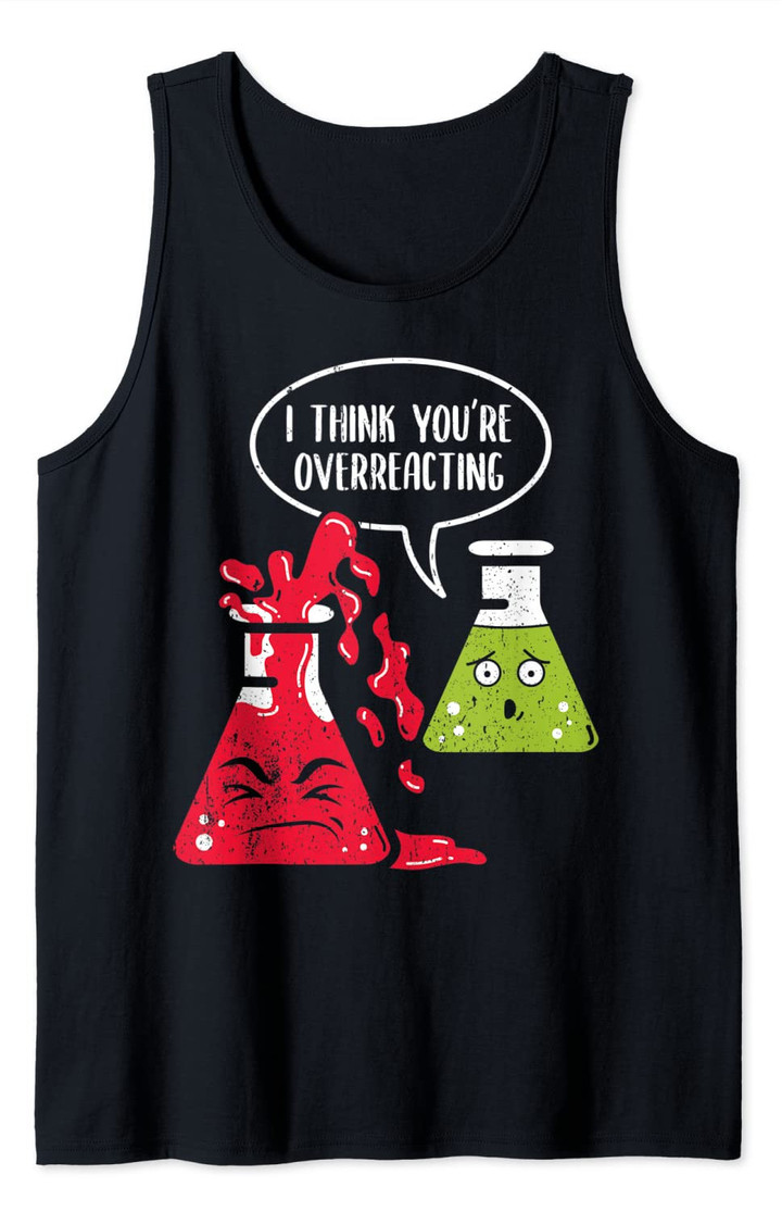 I think you're overreacting funny chemistry chemist Tank Top