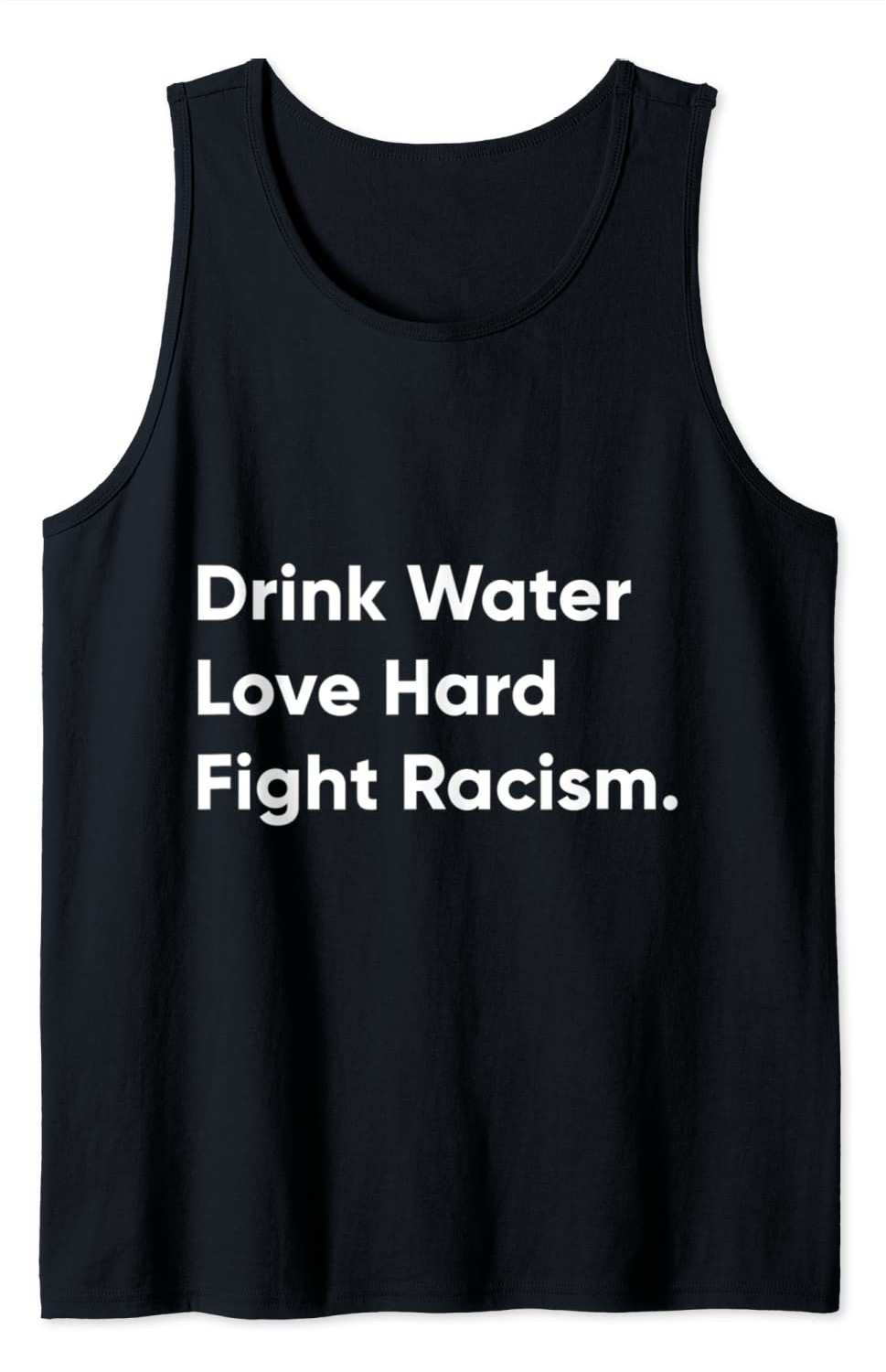 Drink Water Love Hard Fight Racism tee tshirt foe men women Tank Top