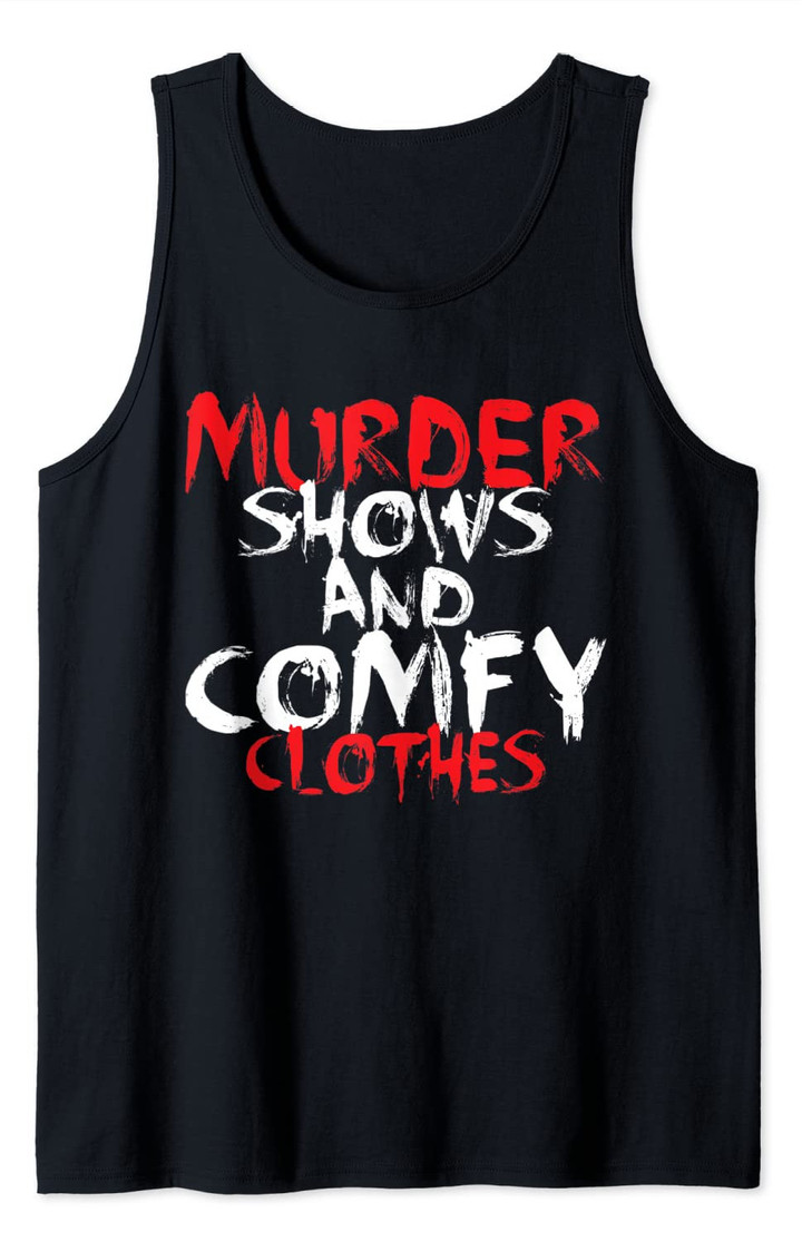 Murder Shows and Comfy Clothes Funny Crime Shows Lover Tank Top