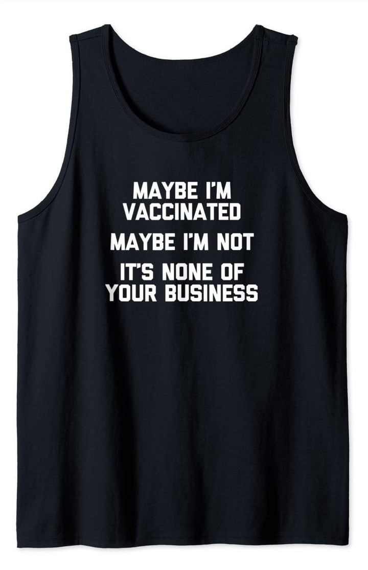 Maybe I'm Vaccinated, Maybe I'm Not Shirt Funny Anti-Vaccine Tank Top