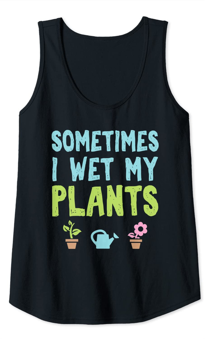 Womens Gardening Gift Sometimes I Wet My Plants Mothers Day Gift Tank Top