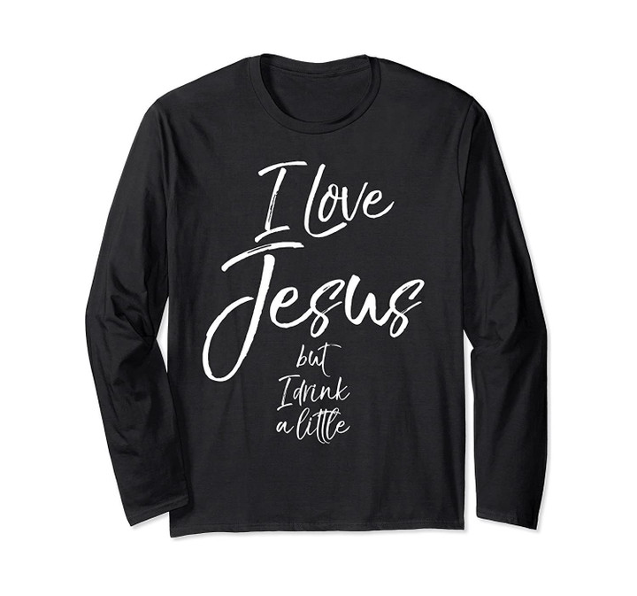 Funny Christian Quote I Love Jesus but I Drink a Little Long Sleeve T-Shirt