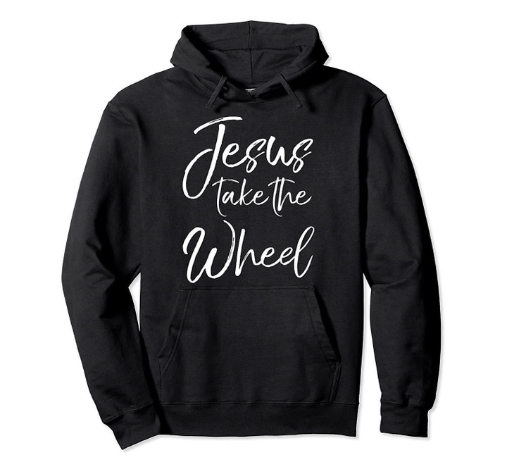 Funny Christian Saying Quote for Women Jesus Take the Wheel Pullover Hoodie