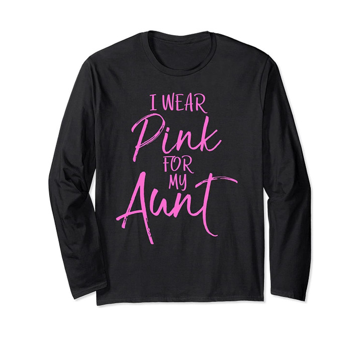 Family Breast Cancer Support Gift I Wear Pink for My Aunt Long Sleeve T-Shirt