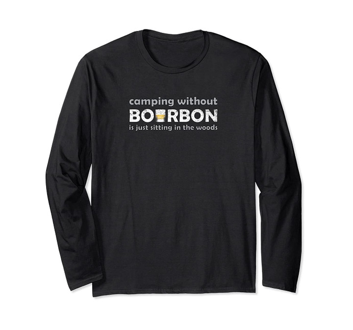 Camping Without Bourbon Is Just Sitting In Woods Long Sleeve T-Shirt