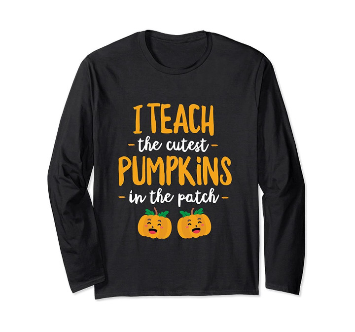 I Teach The Cutest Pumpkins In The Patch Long Sleeve TShirt