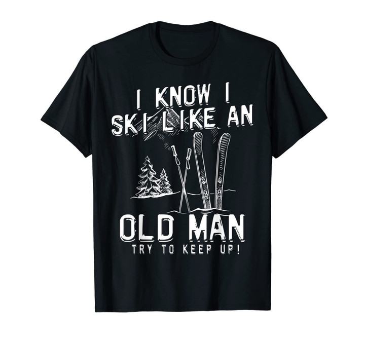 I know I ski like an old man try to keep up t-shirt gift T-Shirt-2729712