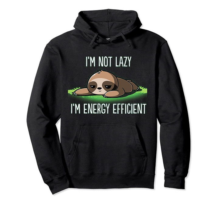 I'm Not Lazy I'm Energy Efficient Sloth Fan Hoodie