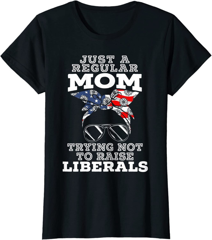 Womens Just A Regular Mom Trying Not To Raise Liberals for a Mama T-Shirt