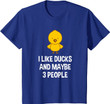 Duck Gift For Duck Lovers I Like Ducks And Maybe 3 People T-Shirt