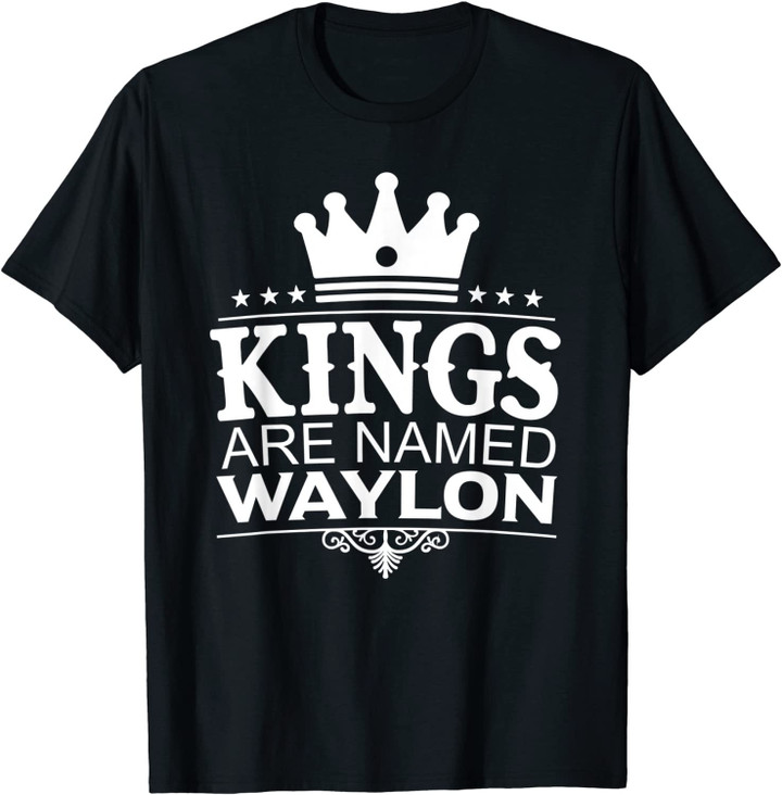 Kings Are Named WAYLON Funny Personalized Name Joke Men Gift T-Shirt