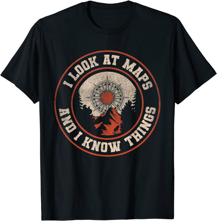 I Look At Maps And I Know Things Funny Scout Gift T-Shirt
