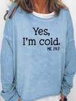 Yes I'm Cold Crew Neck Long Sleeve T-Shirt