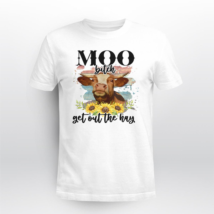 Moo Bitch Get out the Hay shirt
