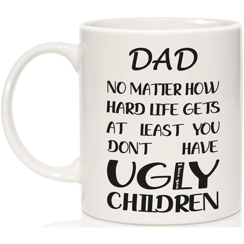 Dad No Matter How Hard Life Gets Coffee Mug Ugly Children
