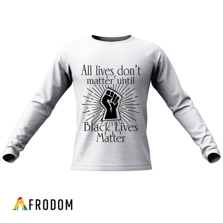 All Lives Don't Matter Until Black Lives Matter Sweatshirt