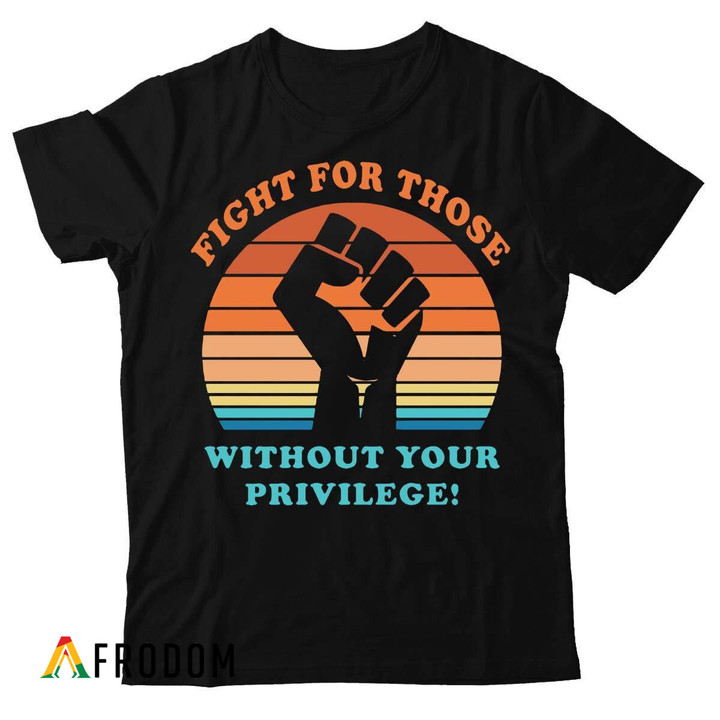 Fight Without Your Privilege T-shirt