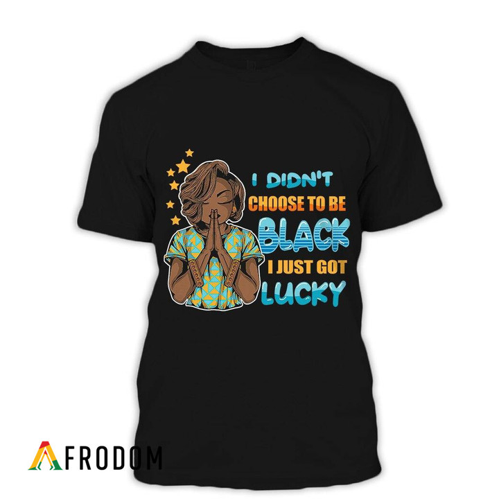I Didn't Choose To Be Black - I'm Lucky T-Shirt & Hoodie