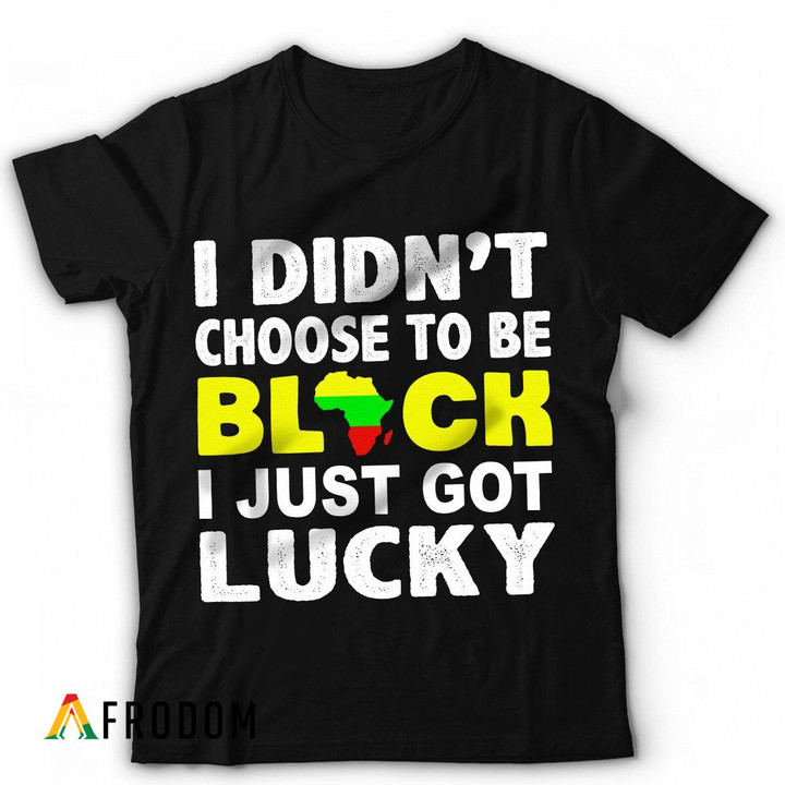 I Got Lucky To Be Black T-shirt