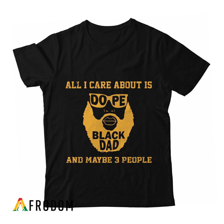 All I Care About Is Dope Black Dad T-shirt