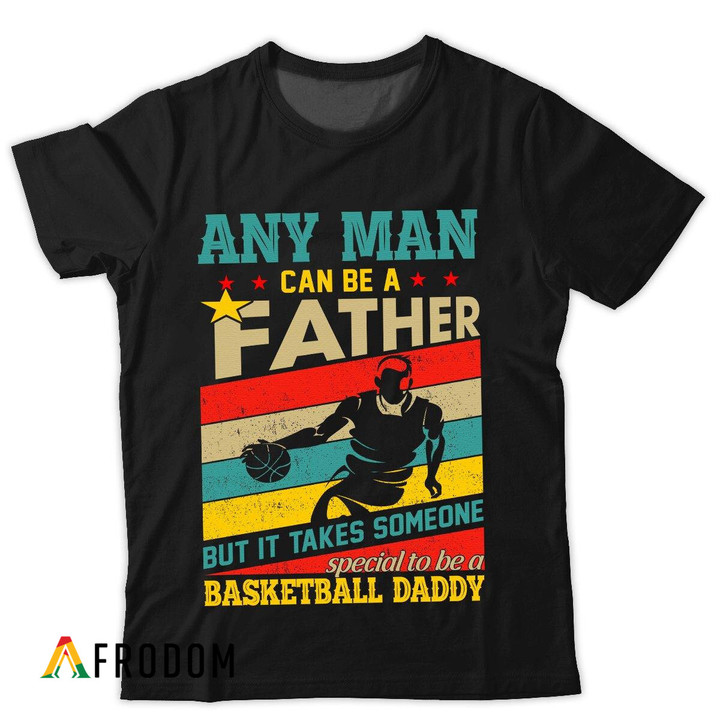 Any Man Can Be A Father T-shirt