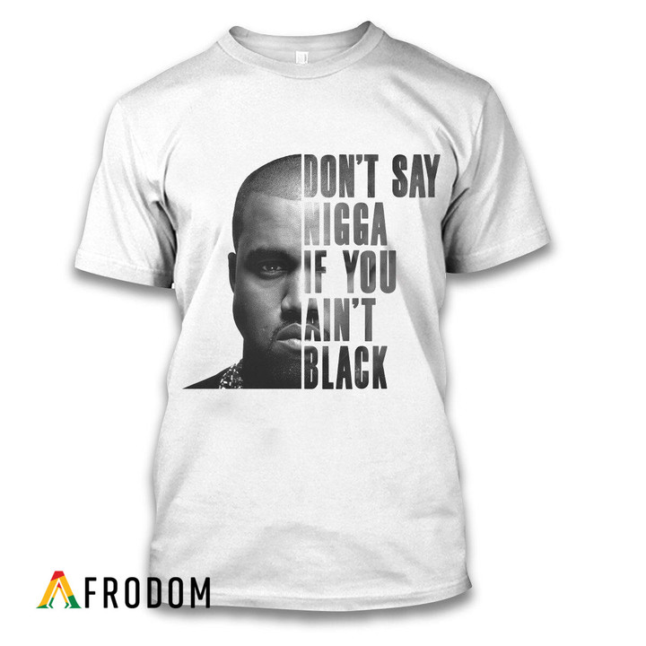 Don't Say Nigga If You Ain't Black T-Shirt & Hoodie