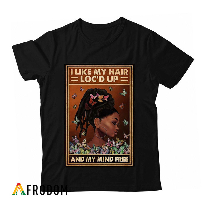 I Like My Hair Loc'd Up And My Mind Free T-shirt