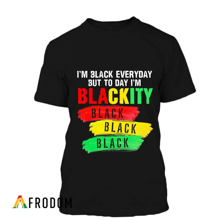 I'm Black Everyday But Today I'm Blackity T-Shirt & Hoodie