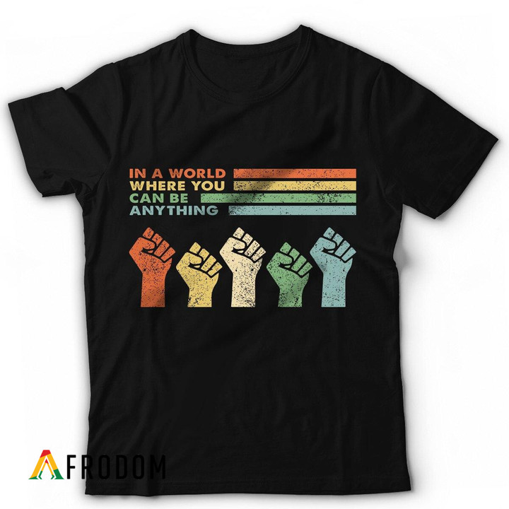 In A World Where You Can Be Anything T-shirt