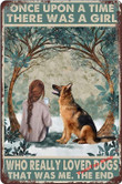 Once Upon A Time There was A Girl Who Really Loved German Shepherd Dogs Funny Tin Sign Wall Art Poster Retro Vintage