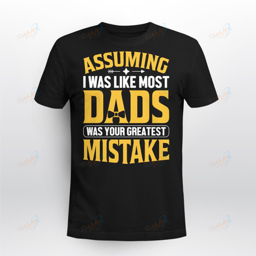 Assuming I Was Like Most Dads Was Your Greatest Mistake