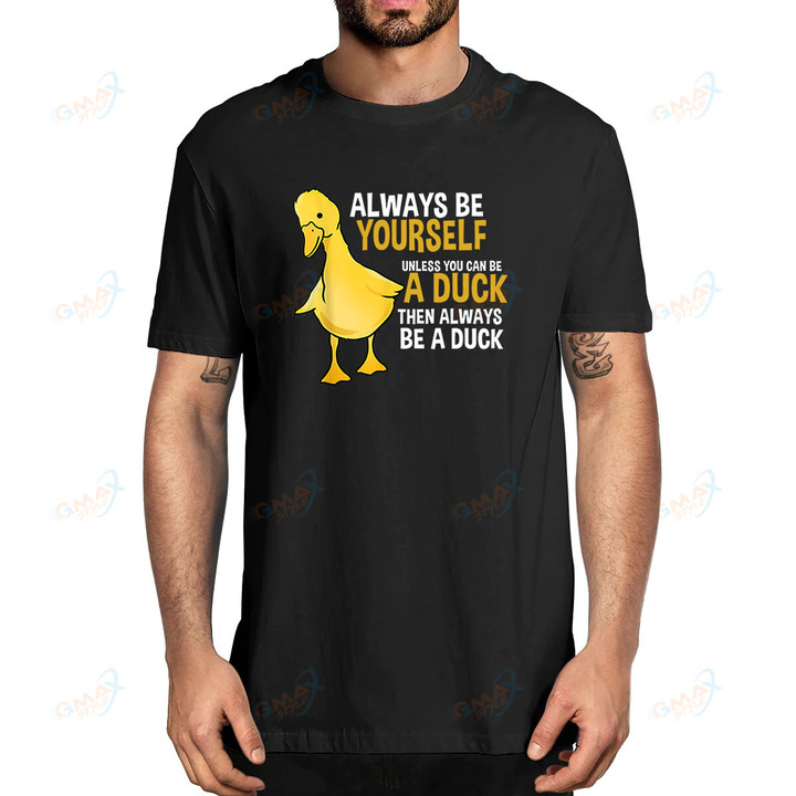 Always Be Yourself Unless You Can Be A Duck For Duck Lover 100% Cotton Summer Men's Novelty Oversized T-Shirt Women Casual Tee