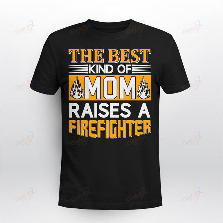 THE BEST KINF OF MOM RAISE A FIREFIGHTER