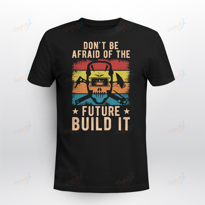 DON'T BE AFRAID OF THE FUTURE BUILD IT
