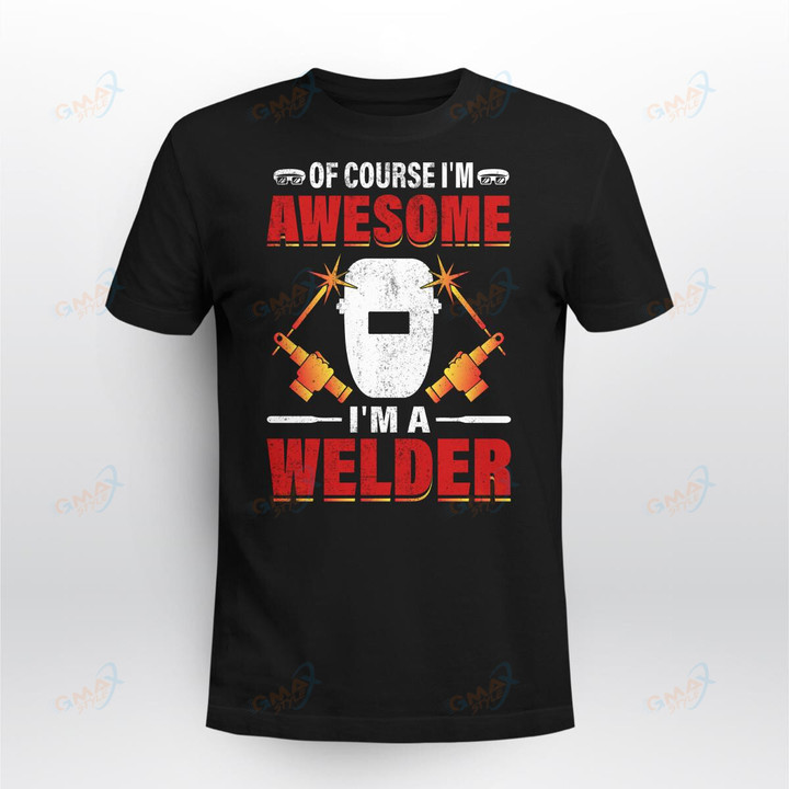 OF COURSE I'M AWESOME I'M A WELDER