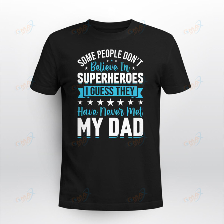 Some People Don_t Believe In Superheroes I Guess They Have Never Met My Dad