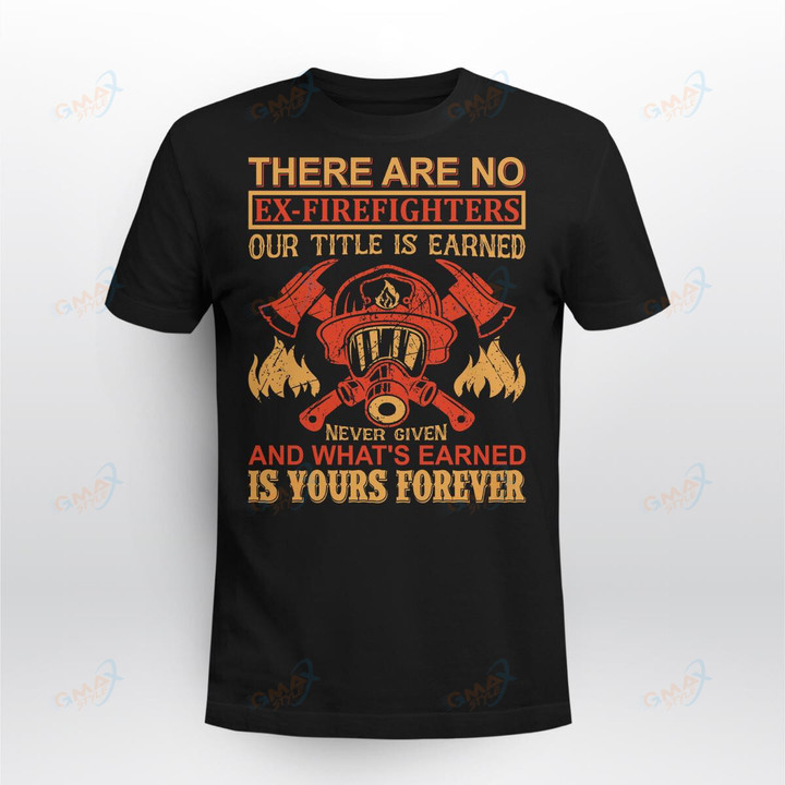 THERE ARE NO EX-FIREFIGHTERS OUR TITLE IS EARNED NEVER GIVEN