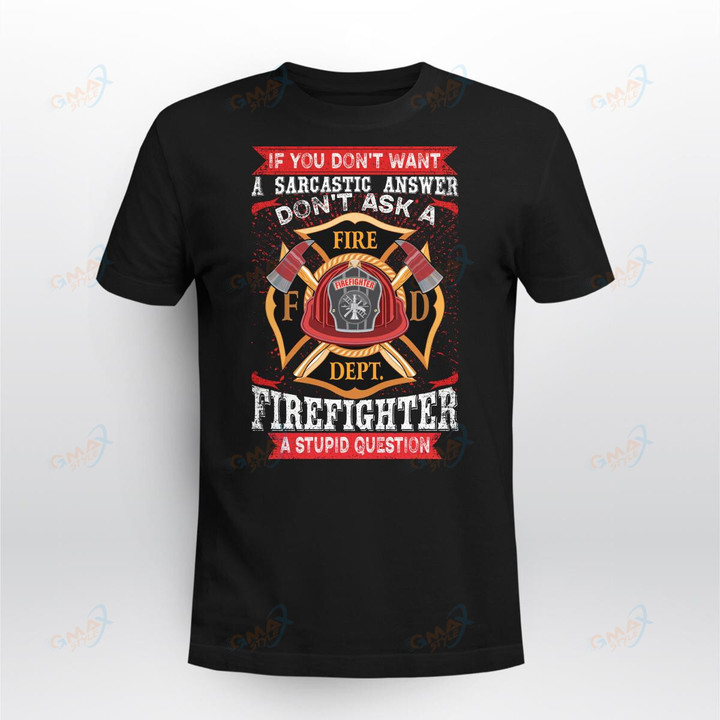 If you don't want a sarcastic answer don't ask a firefighter