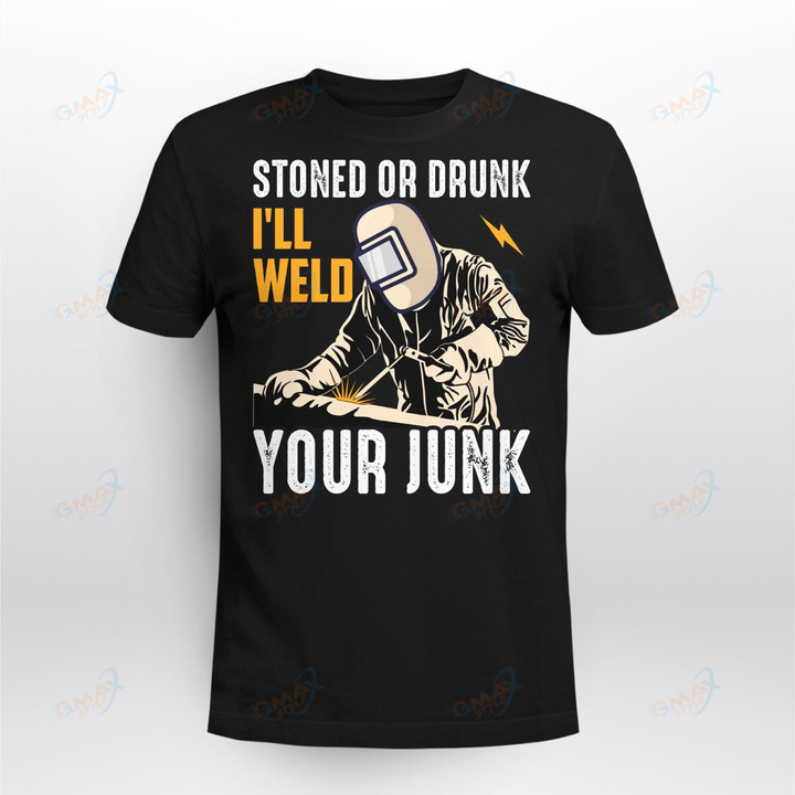 STONED OR DRUNK I'LL WELD YOUR JUNK