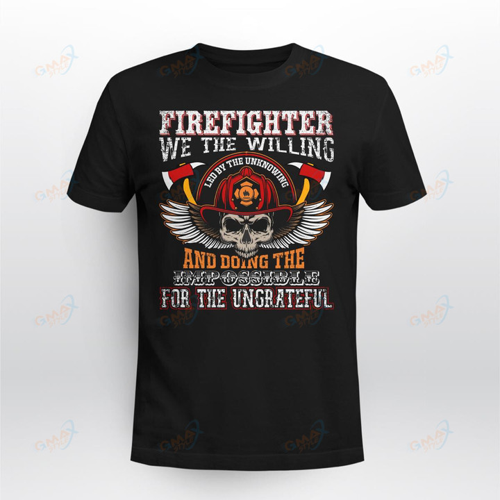 FIREFIGHTER WE THE WILLING AND DOING THE IMPOSSIBLE FOR THE UNGRATEFUL