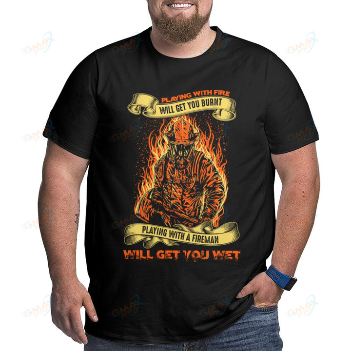 Firefighter Playing With Fire Will Get You Burnt T-Shirt for Men Round Neck T Shirts Big Tall Tees Oversized 4XL 5XL 6XL Tops